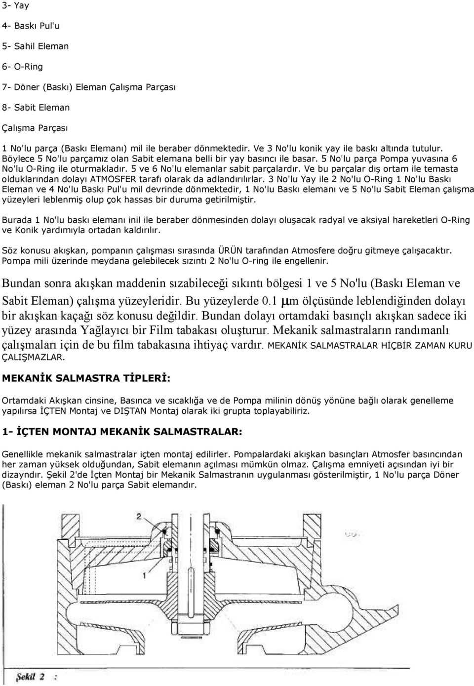 5 ve 6 No'lu elemanlar sabit parçalardır. Ve bu parçalar dış ortam ile temasta olduklarından dolayı ATMOSFER tarafı olarak da adlandırılırlar.