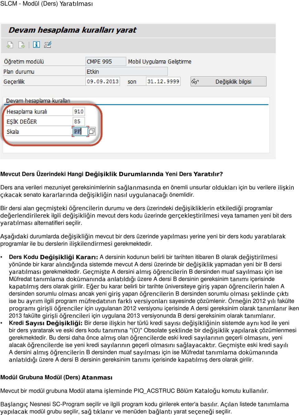 Bir dersi alan geçmişteki öğrencilerin durumu ve ders üzerindeki değişikliklerin etkilediği programlar değerlendirilerek ilgili değişikliğin mevcut ders kodu üzerinde gerçekleştirilmesi veya tamamen