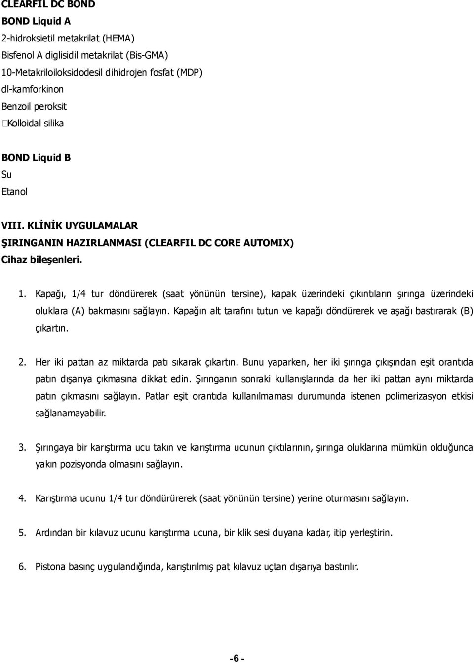 Kapağı, 1/4 tur döndürerek (saat yönünün tersine), kapak üzerindeki çıkıntıların şırınga üzerindeki oluklara (A) bakmasını sağlayın.