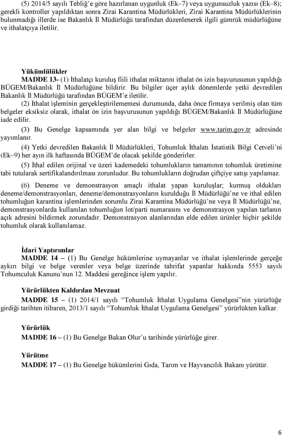 Yükümlülükler MADDE 13- (1) İthalatçı kuruluş fiili ithalat miktarını ithalat ön izin başvurusunun yapıldığı BÜGEM/Bakanlık İl Müdürlüğüne bildirir.