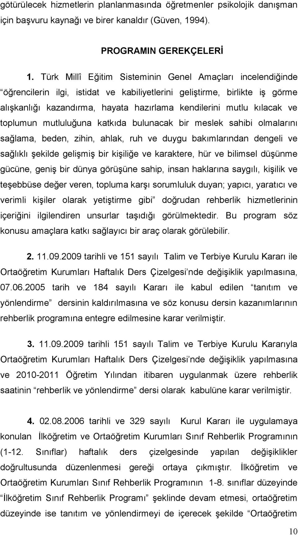 kılacak ve toplumun mutluluğuna katkıda bulunacak bir meslek sahibi olmalarını sağlama, beden, zihin, ahlak, ruh ve duygu bakımlarından dengeli ve sağlıklı şekilde gelişmiş bir kişiliğe ve karaktere,