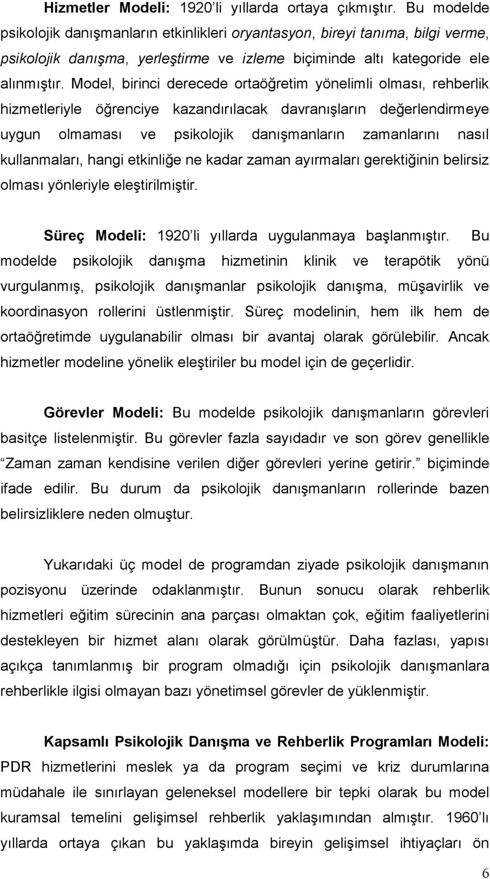 Model, birinci derecede ortaöğretim yönelimli olması, rehberlik hizmetleriyle öğrenciye kazandırılacak davranışların değerlendirmeye uygun olmaması ve psikolojik danışmanların zamanlarını nasıl