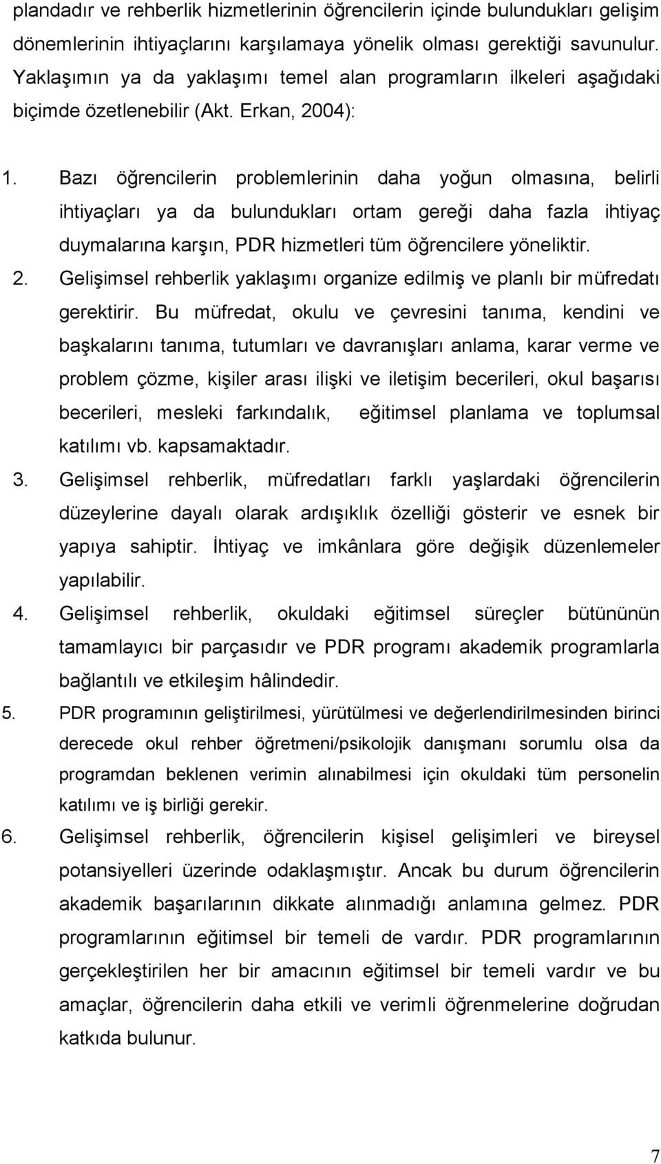 Bazı öğrencilerin problemlerinin daha yoğun olmasına, belirli ihtiyaçları ya da bulundukları ortam gereği daha fazla ihtiyaç duymalarına karşın, PDR hizmetleri tüm öğrencilere yöneliktir. 2.