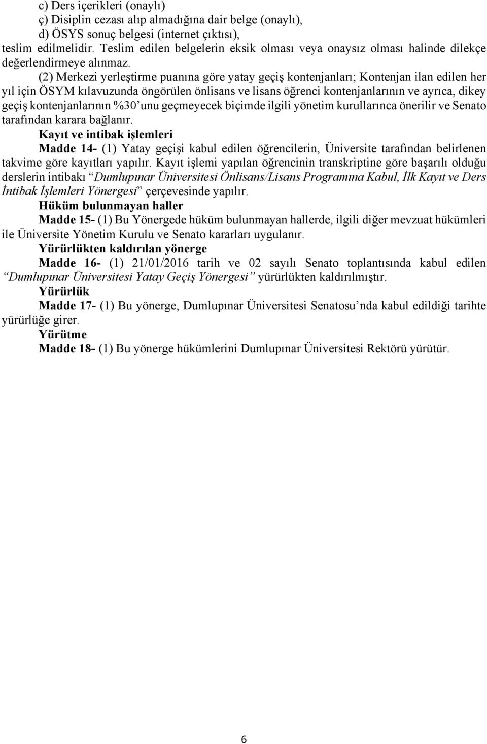 (2) Merkezi yerleştirme puanına göre yatay geçiş kontenjanları; Kontenjan ilan edilen her yıl için ÖSYM kılavuzunda öngörülen önlisans ve lisans öğrenci kontenjanlarının ve ayrıca, dikey geçiş