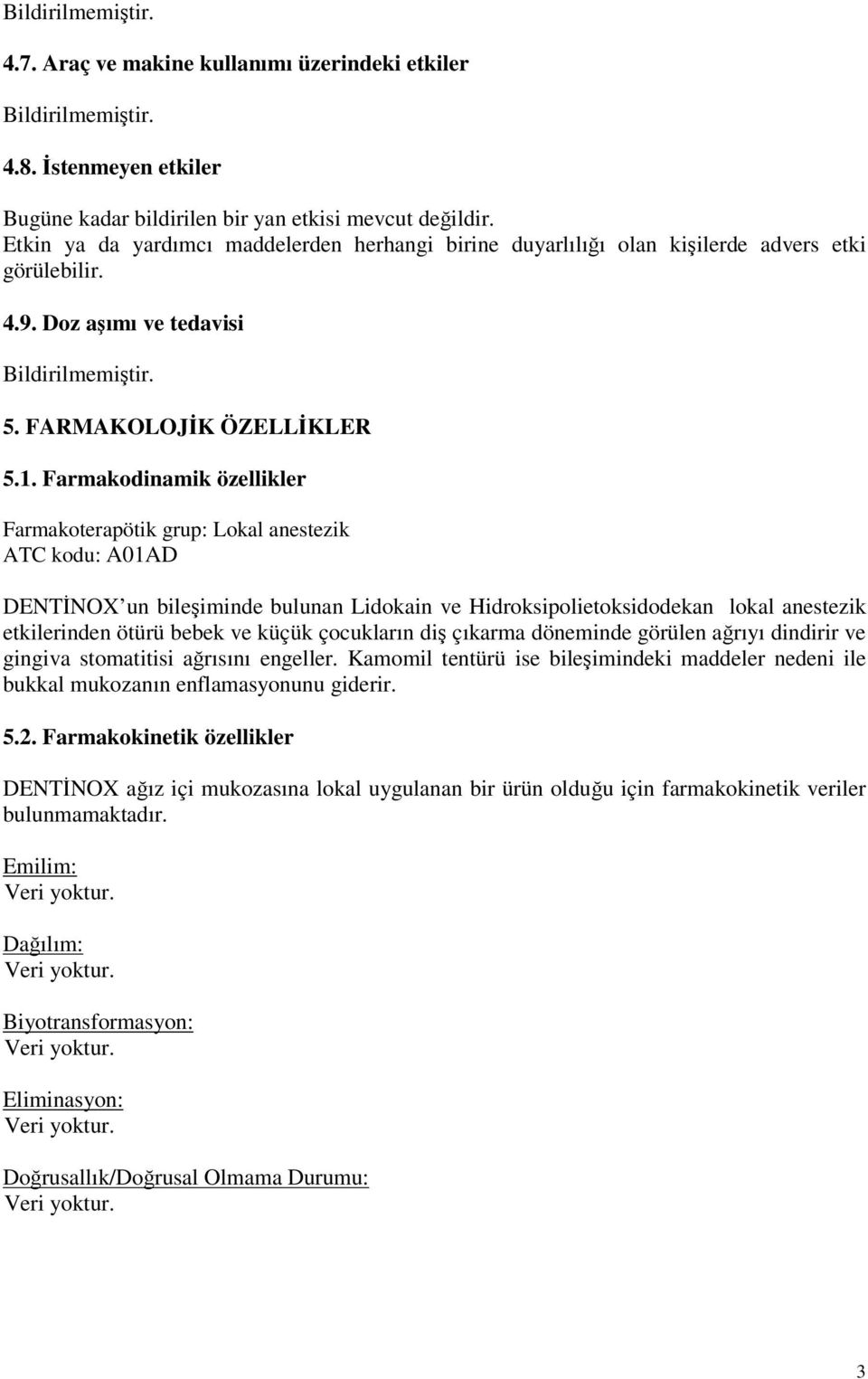 Farmakodinamik özellikler Farmakoterapötik grup: Lokal anestezik ATC kodu: A01AD DENTİNOX un bileşiminde bulunan Lidokain ve Hidroksipolietoksidodekan lokal anestezik etkilerinden ötürü bebek ve