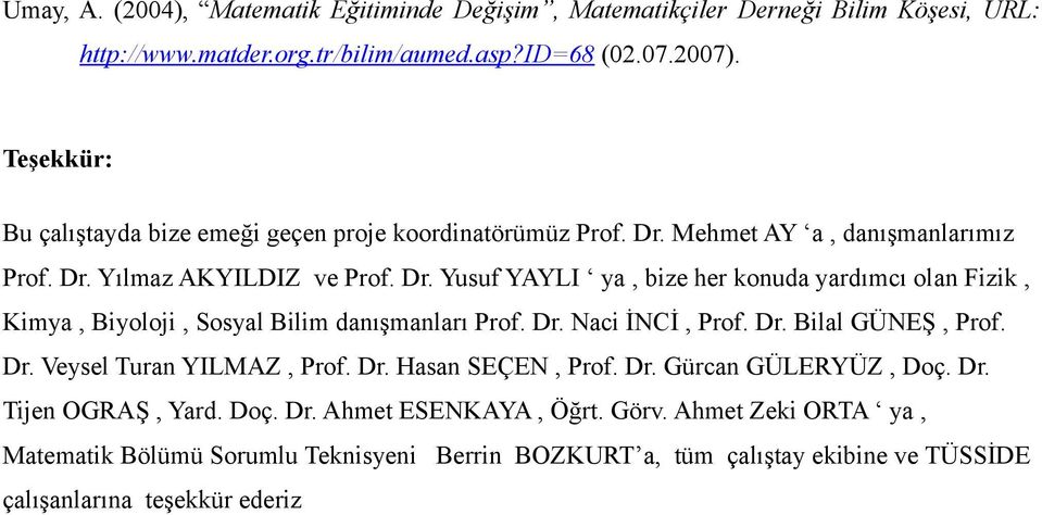 Dr. Naci İNCİ, Prof. Dr. Bilal GÜNEŞ, Prof. Dr. Veysel Turan YILMAZ, Prof. Dr. Hasan SEÇEN, Prof. Dr. Gürcan GÜLERYÜZ, Doç. Dr. Tijen OGRAŞ, Yard. Doç. Dr. Ahmet ESENKAYA, Öğrt.