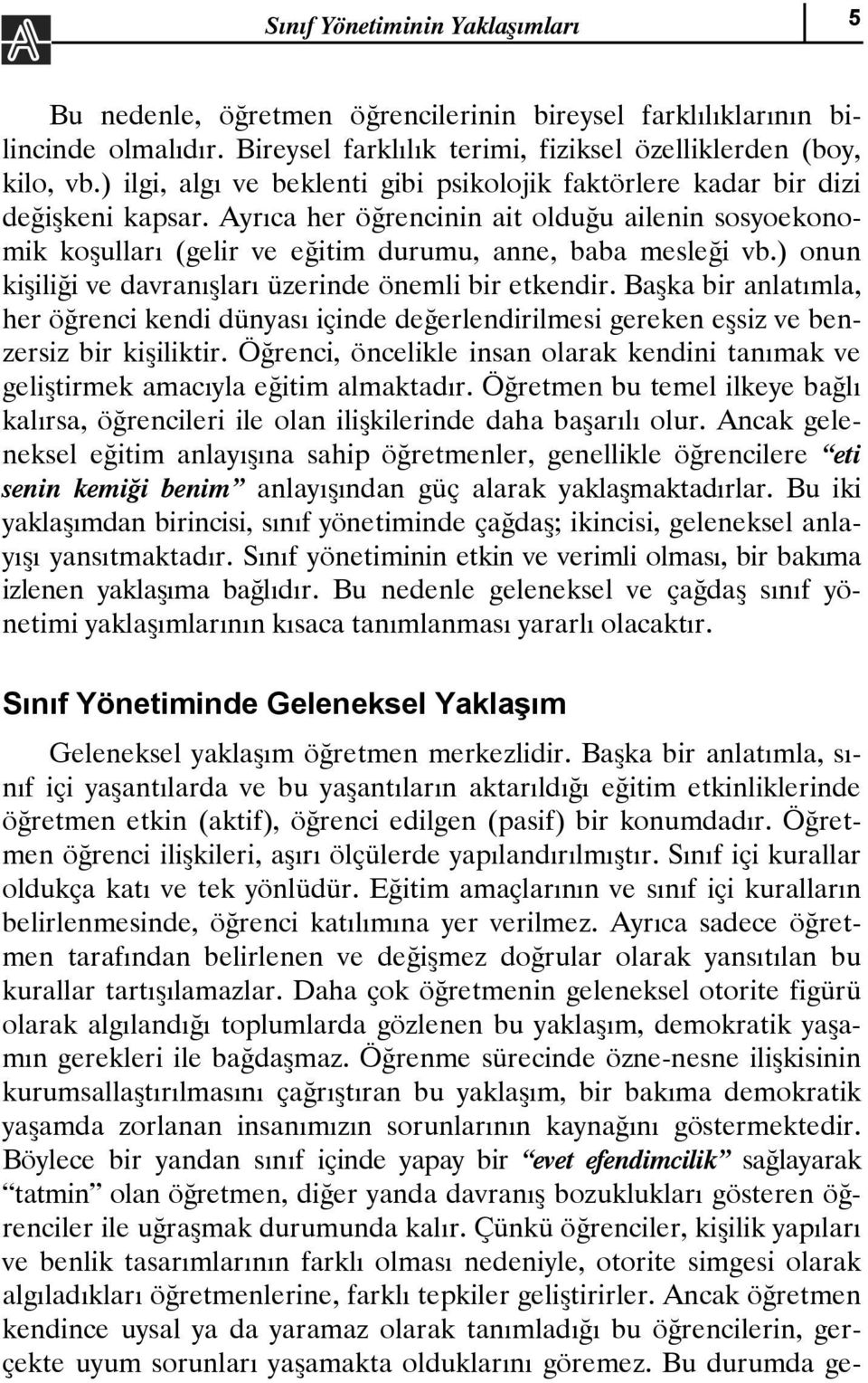 ) onun kişiliği ve davranışları üzerinde önemli bir etkendir. Başka bir anlatımla, her öğrenci kendi dünyası içinde değerlendirilmesi gereken eşsiz ve benzersiz bir kişiliktir.