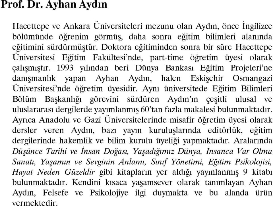 1993 yılından beri Dünya Bankası Eğitim Projeleri ne danışmanlık yapan Ayhan Aydın, halen Eskişehir Osmangazi Üniversitesi nde öğretim üyesidir.
