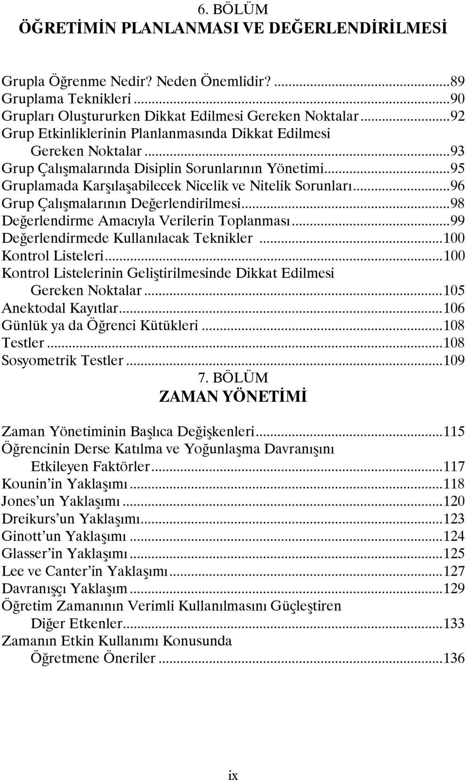 ..96 Grup Çalışmalarının Değerlendirilmesi...98 Değerlendirme Amacıyla Verilerin Toplanması...99 Değerlendirmede Kullanılacak Teknikler...100 Kontrol Listeleri.