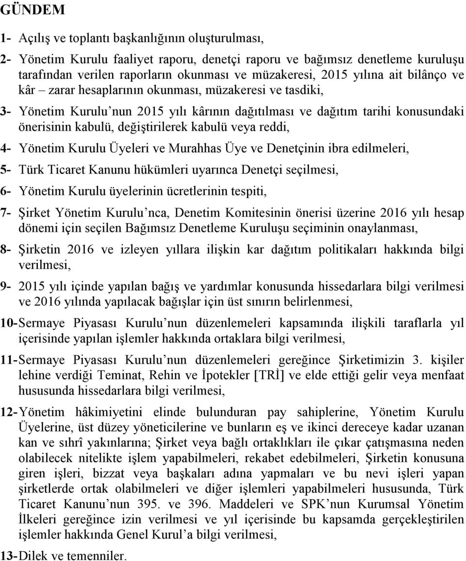 kabulü veya reddi, 4- Yönetim Kurulu Üyeleri ve Murahhas Üye ve Denetçinin ibra edilmeleri, 5- Türk Ticaret Kanunu hükümleri uyarınca Denetçi seçilmesi, 6- Yönetim Kurulu üyelerinin ücretlerinin