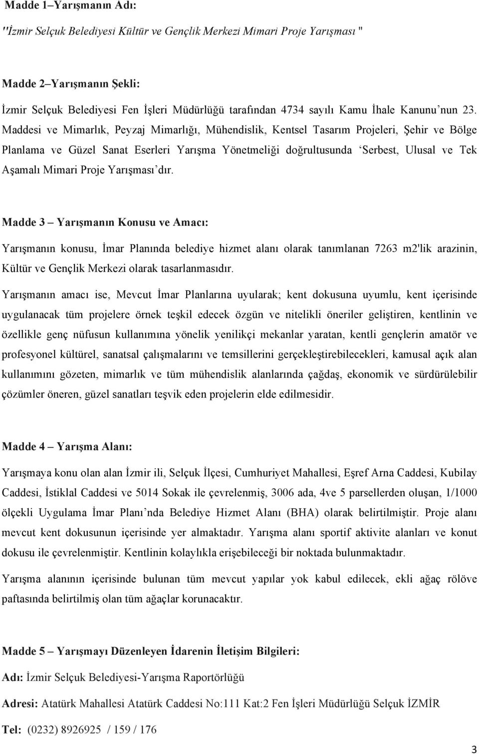 Maddesi ve Mimarlık, Peyzaj Mimarlığı, Mühendislik, Kentsel Tasarım Projeleri, Şehir ve Bölge Planlama ve Güzel Sanat Eserleri Yarışma Yönetmeliği doğrultusunda Serbest, Ulusal ve Tek Aşamalı Mimari