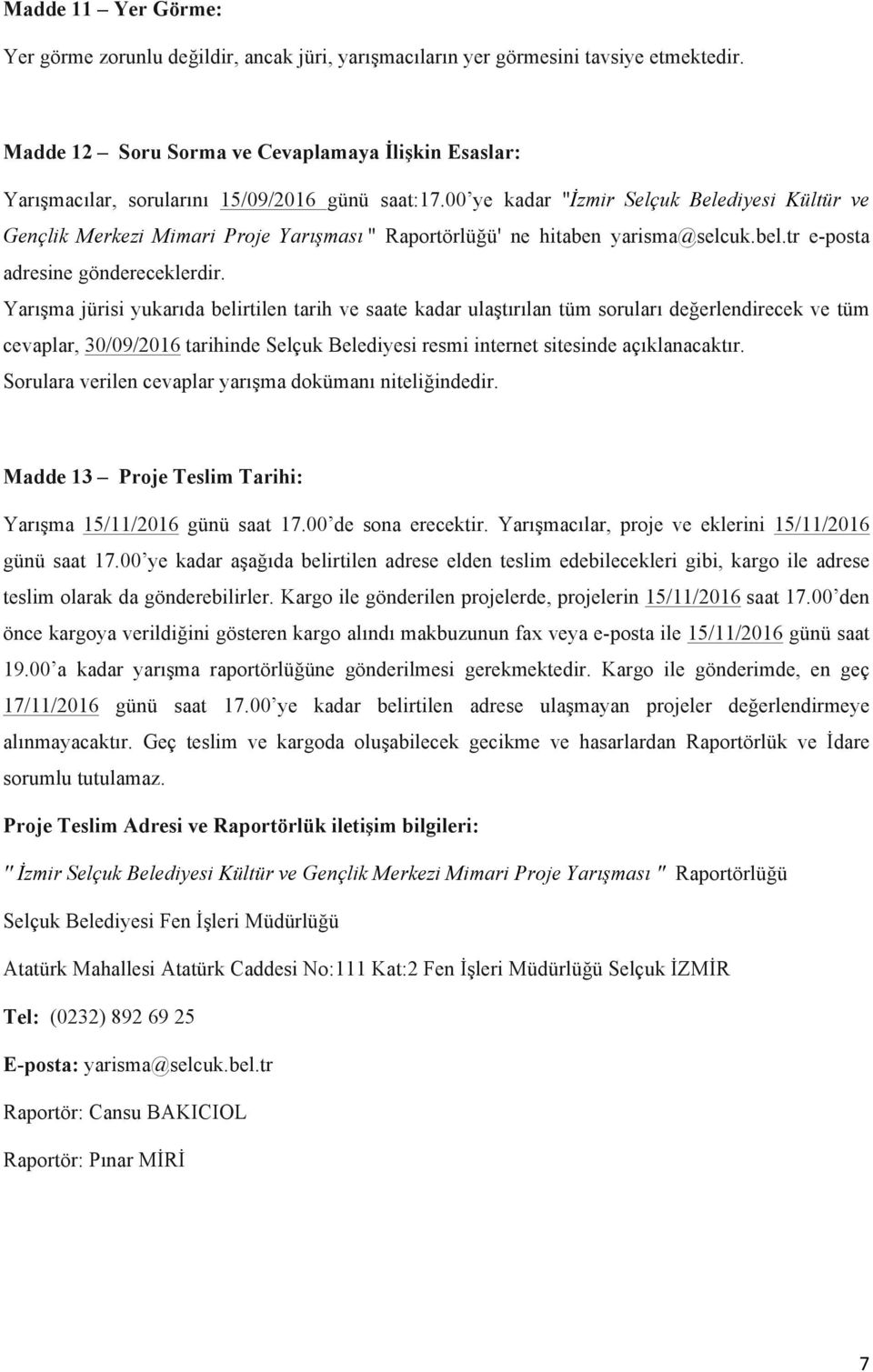 00 ye kadar ''İzmir Selçuk Belediyesi Kültür ve Gençlik Merkezi Mimari Proje Yarışması '' Raportörlüğü' ne hitaben yarisma@selcuk.bel.tr e-posta adresine göndereceklerdir.