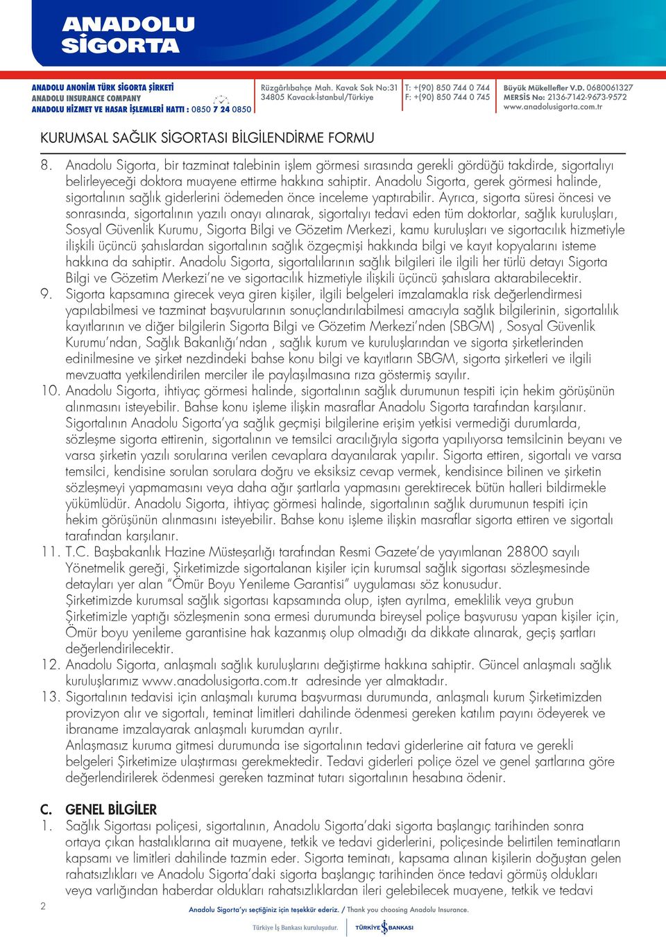 Ayrıca, sigorta süresi öncesi ve sonrasında, sigortalının yazılı onayı alınarak, sigortalıyı tedavi eden tüm doktorlar, sağlık kuruluşları, Sosyal Güvenlik Kurumu, Sigorta Bilgi ve Gözetim Merkezi,