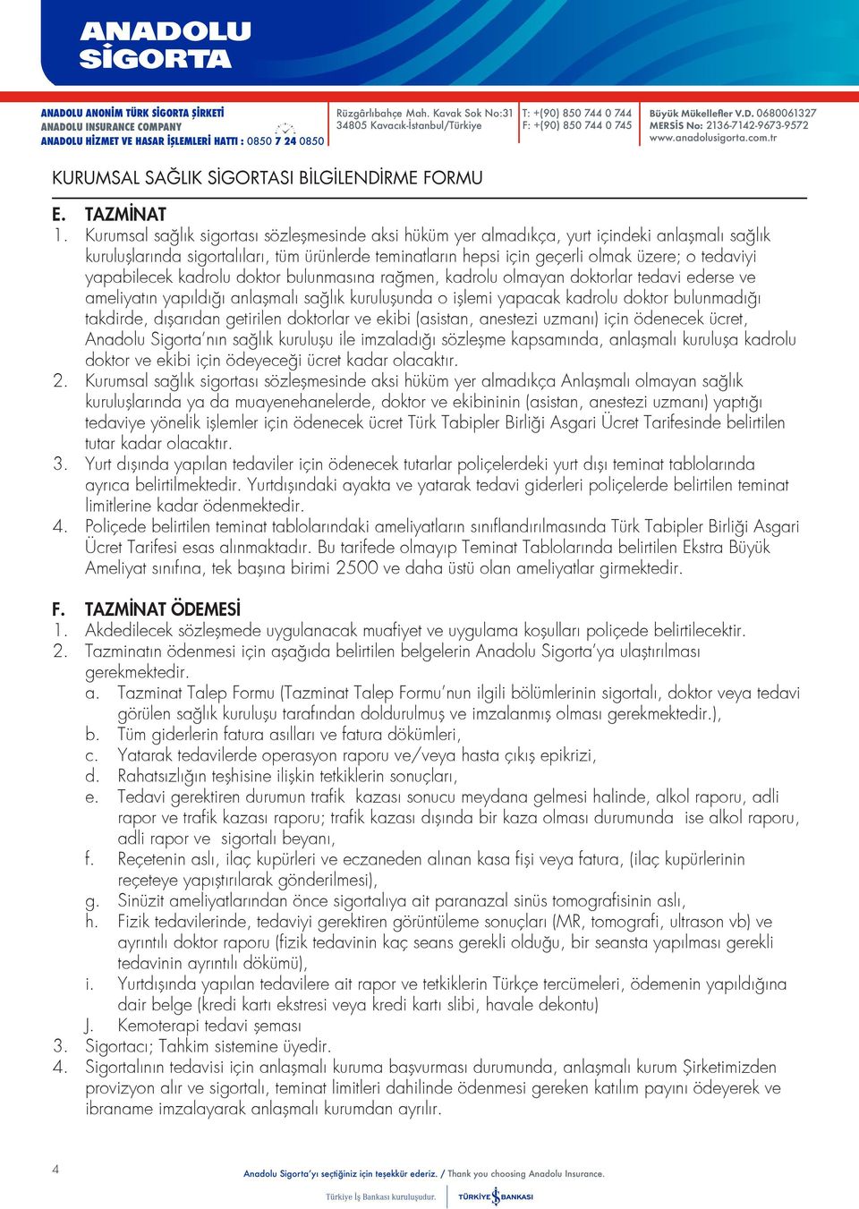 yapabilecek kadrolu doktor bulunmasına rağmen, kadrolu olmayan doktorlar tedavi ederse ve ameliyatın yapıldığı anlaşmalı sağlık kuruluşunda o işlemi yapacak kadrolu doktor bulunmadığı takdirde,