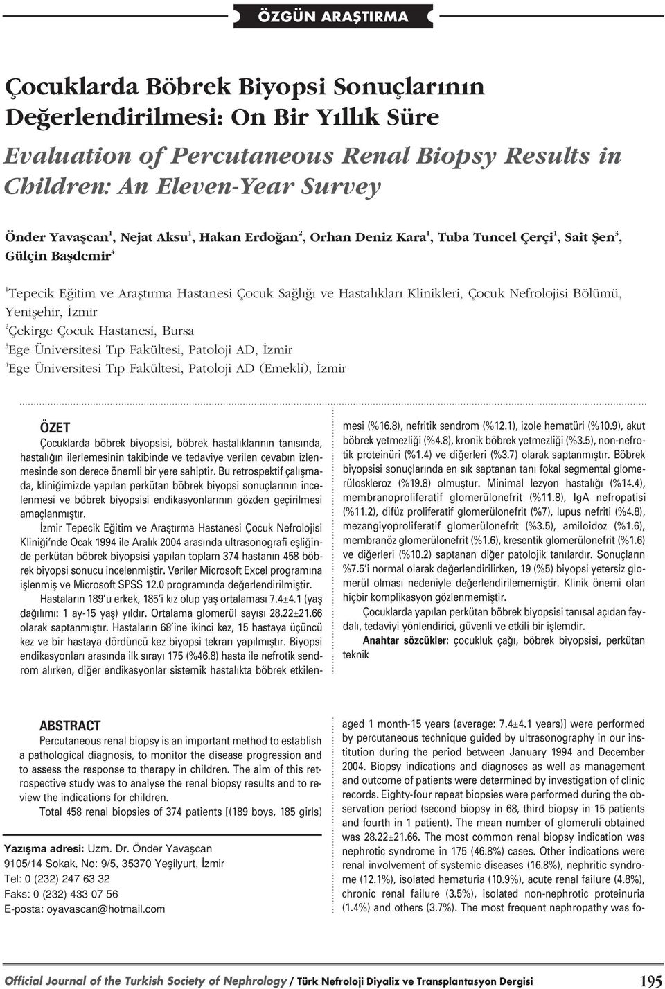 Nefrolojisi Bölümü, Yeniflehir, zmir 2 Çekirge Çocuk Hastanesi, Bursa 3 Ege Üniversitesi T p Fakültesi, Patoloji AD, zmir 4 Ege Üniversitesi T p Fakültesi, Patoloji AD (Emekli), zmir ÖZET Çocuklarda