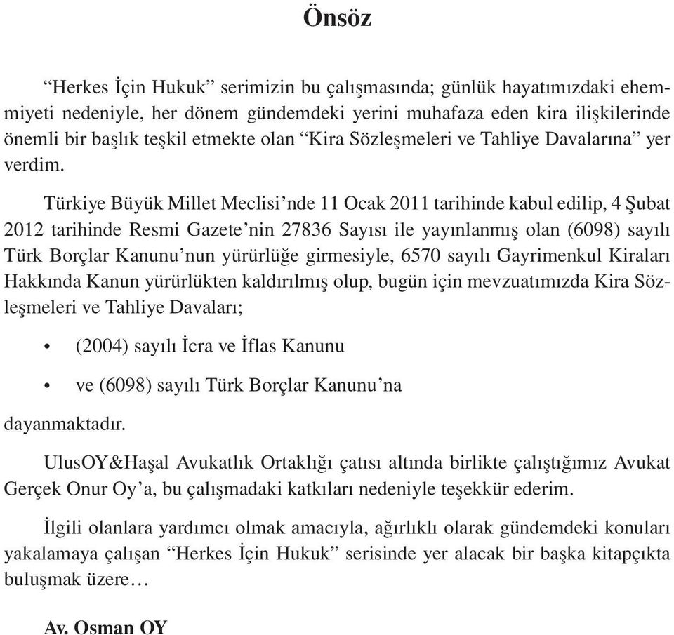 Türkiye Büyük Millet Meclisi nde 11 Ocak 2011 tarihinde kabul edilip, 4 Şubat 2012 tarihinde Resmi Gazete nin 27836 Sayısı ile yayınlanmış olan (6098) sayılı Türk Borçlar Kanunu nun yürürlüğe