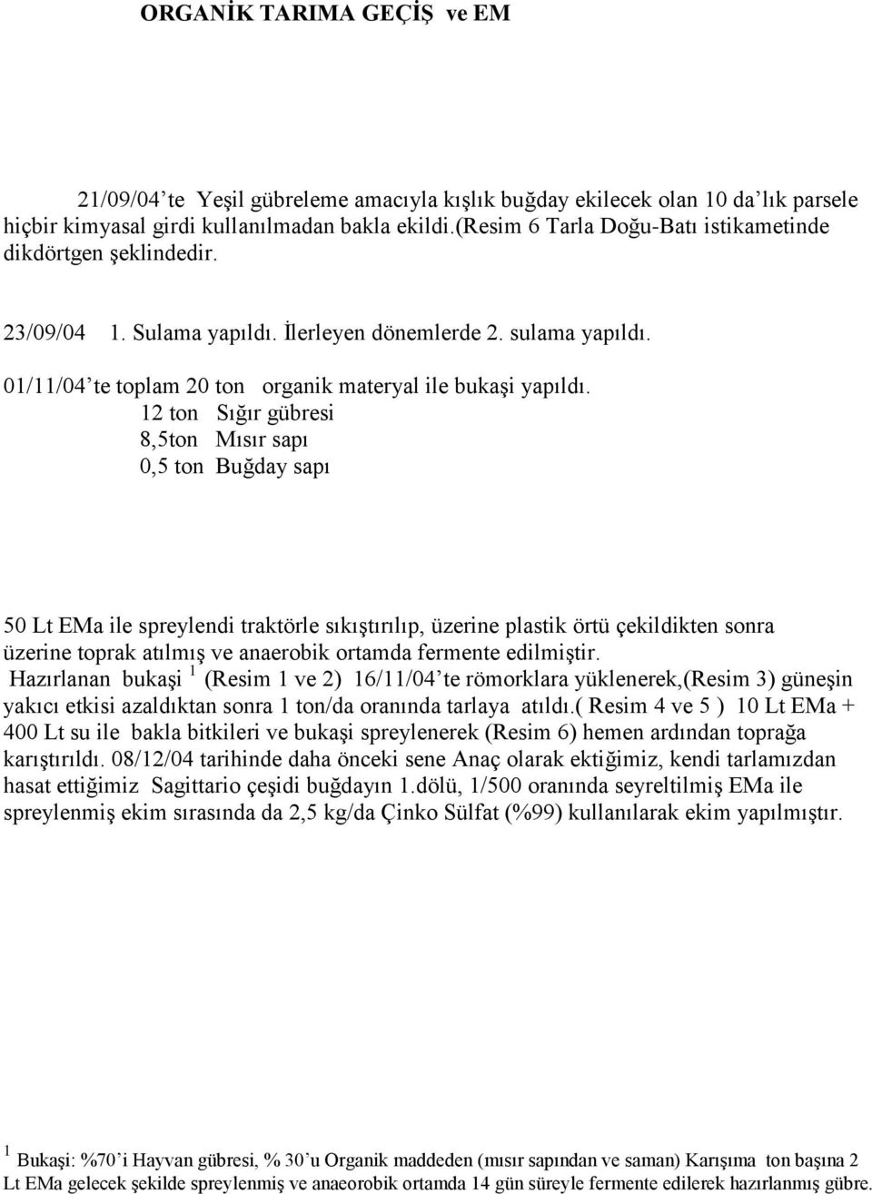 12 ton Sığır gübresi 8,5ton Mısır sapı 0,5 ton Buğday sapı 50 Lt EMa ile spreylendi traktörle sıkıştırılıp, üzerine plastik örtü çekildikten sonra üzerine toprak atılmış ve anaerobik ortamda fermente