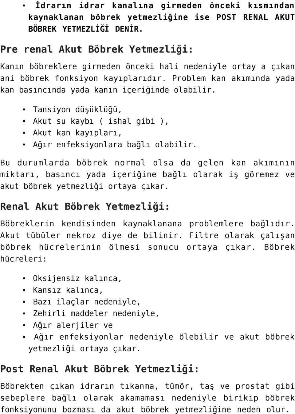 Problem kan akımında yada kan basıncında yada kanın içeriğinde olabilir. Tansiyon düşüklüğü, Akut su kaybı ( ishal gibi ), Akut kan kayıpları, Ağır enfeksiyonlara bağlı olabilir.