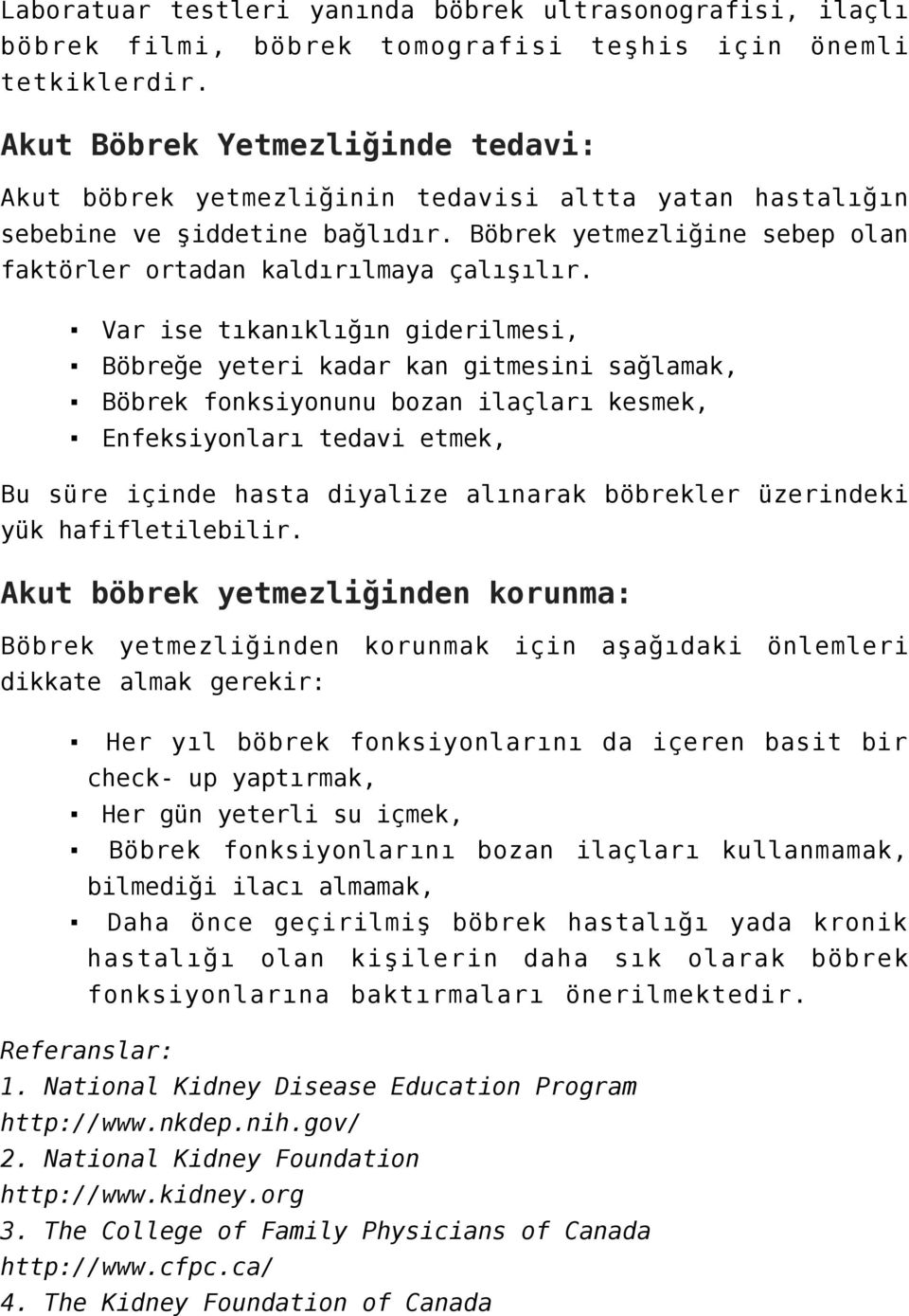 Var ise tıkanıklığın giderilmesi, Böbreğe yeteri kadar kan gitmesini sağlamak, Böbrek fonksiyonunu bozan ilaçları kesmek, Enfeksiyonları tedavi etmek, Bu süre içinde hasta diyalize alınarak böbrekler