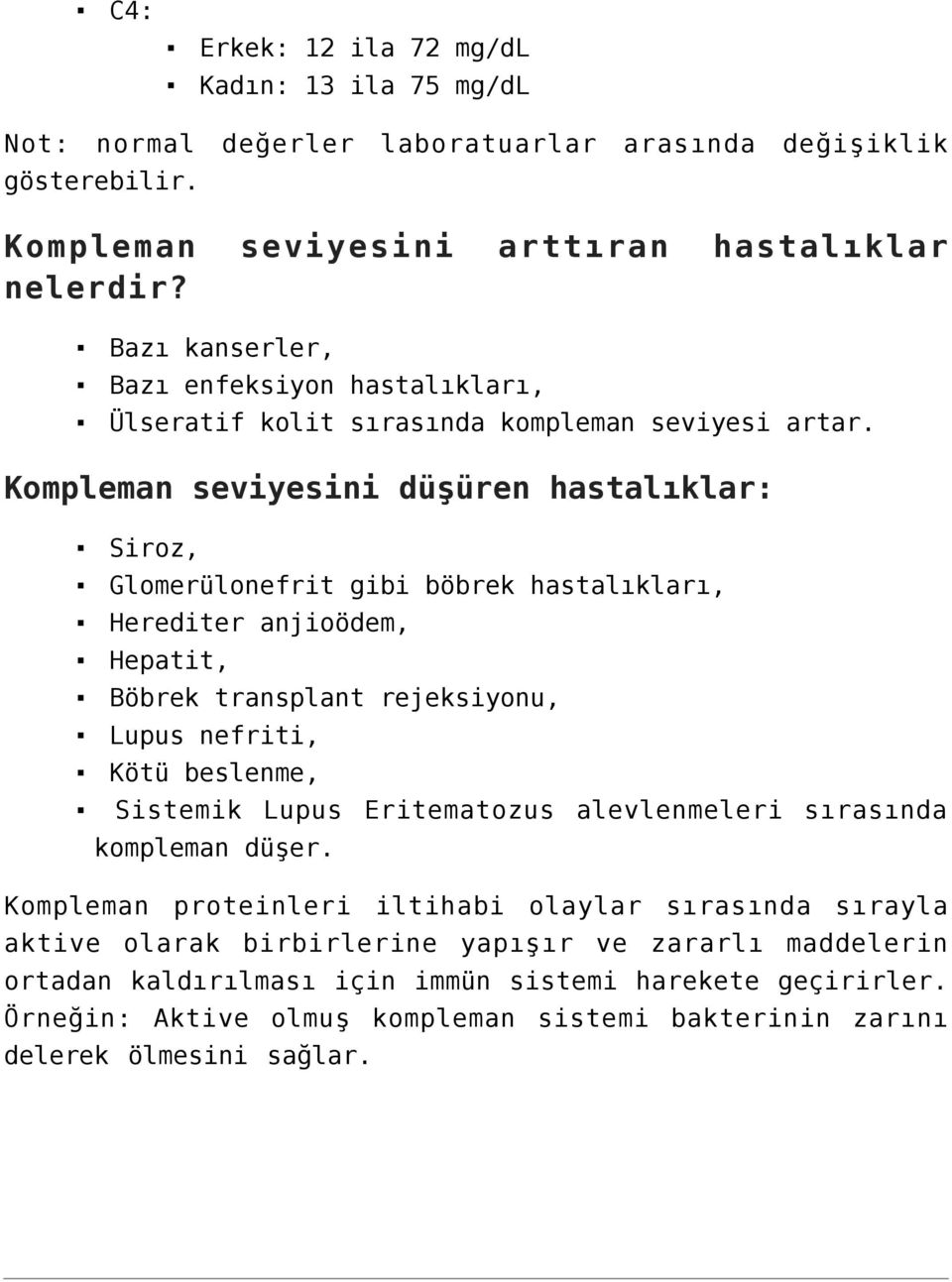 Kompleman seviyesini düşüren hastalıklar: Siroz, Glomerülonefrit gibi böbrek hastalıkları, Herediter anjioödem, Hepatit, Böbrek transplant rejeksiyonu, Lupus nefriti, Kötü beslenme, Sistemik