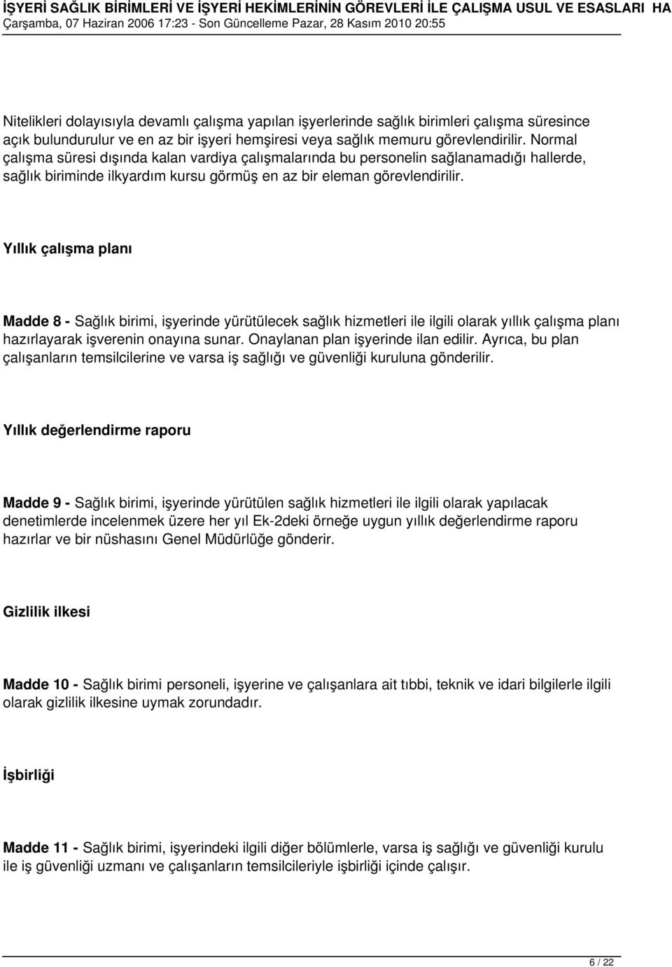 Yıllık çalışma planı Madde 8 - Sağlık birimi, işyerinde yürütülecek sağlık hizmetleri ile ilgili olarak yıllık çalışma planı hazırlayarak işverenin onayına sunar. Onaylanan plan işyerinde ilan edilir.