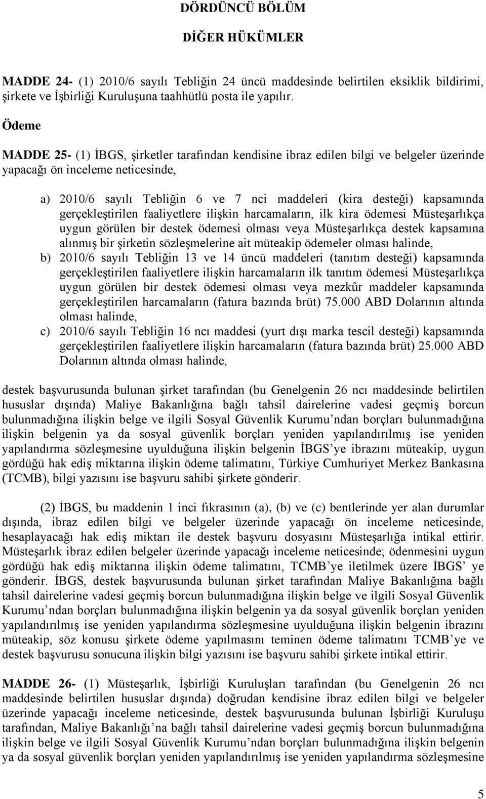 kapsamında gerçekleştirilen faaliyetlere ilişkin harcamaların, ilk kira ödemesi Müsteşarlıkça uygun görülen bir destek ödemesi olması veya Müsteşarlıkça destek kapsamına alınmış bir şirketin