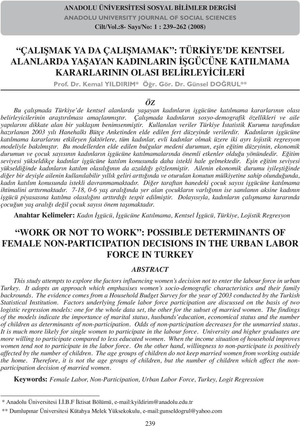 Kemal YILDIRIM* Ö r. Gör. Dr. Günsel DO RUL** ÖZ Bu çalışmada Türkiye de kentsel alanlarda yaşayan kadınların işgücüne katılmama kararlarının olası belirleyicilerinin araştırılması amaçlanmıştır.