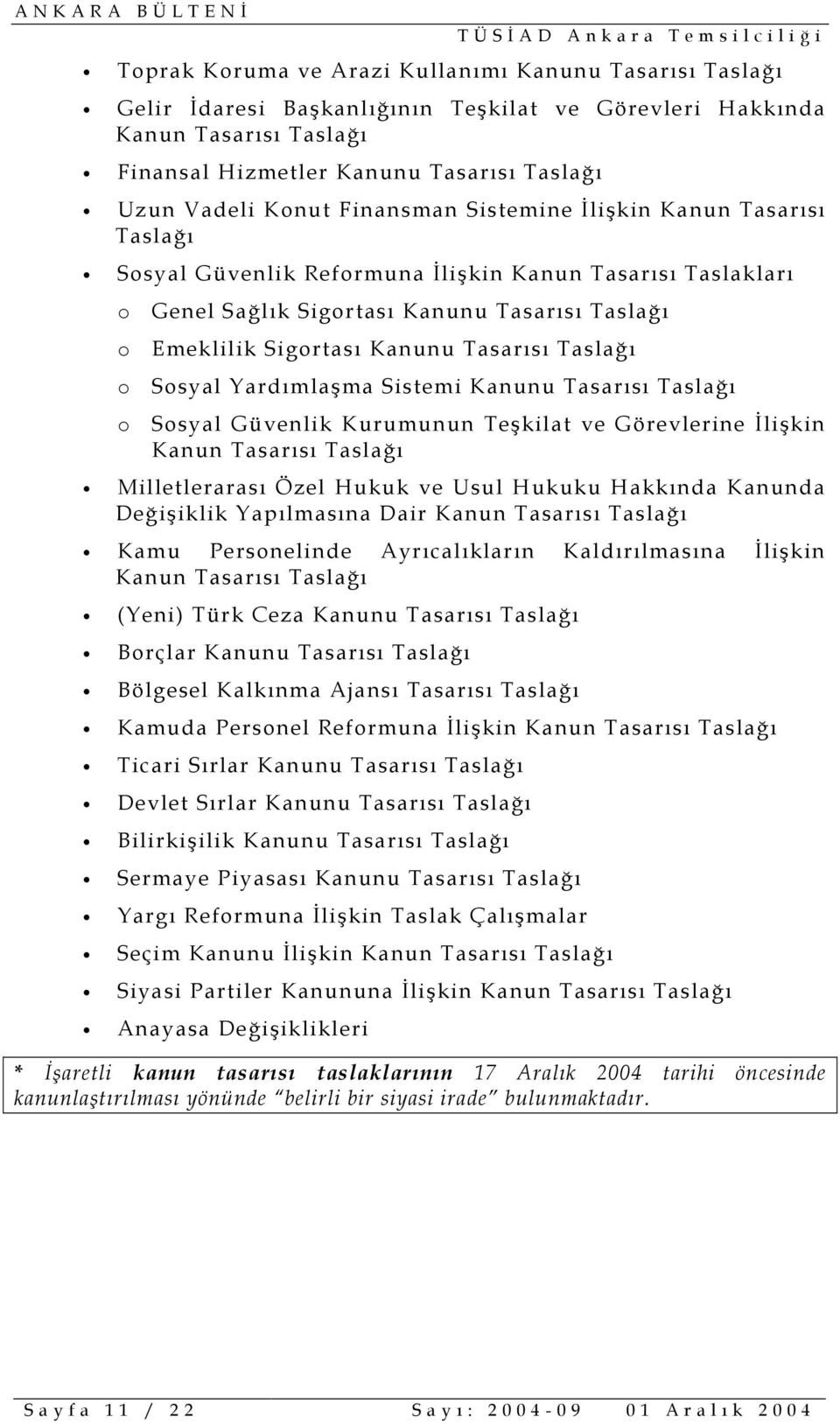 Taslağõ o Sosyal Yardõmlaşma Sistemi Kanunu Tasarõsõ Taslağõ o Sosyal Güvenlik Kurumunun Teşkilat ve Görevlerine İlişkin Kanun Tasarõsõ Taslağõ Milletlerarasõ Özel Hukuk ve Usul Hukuku Hakkõnda