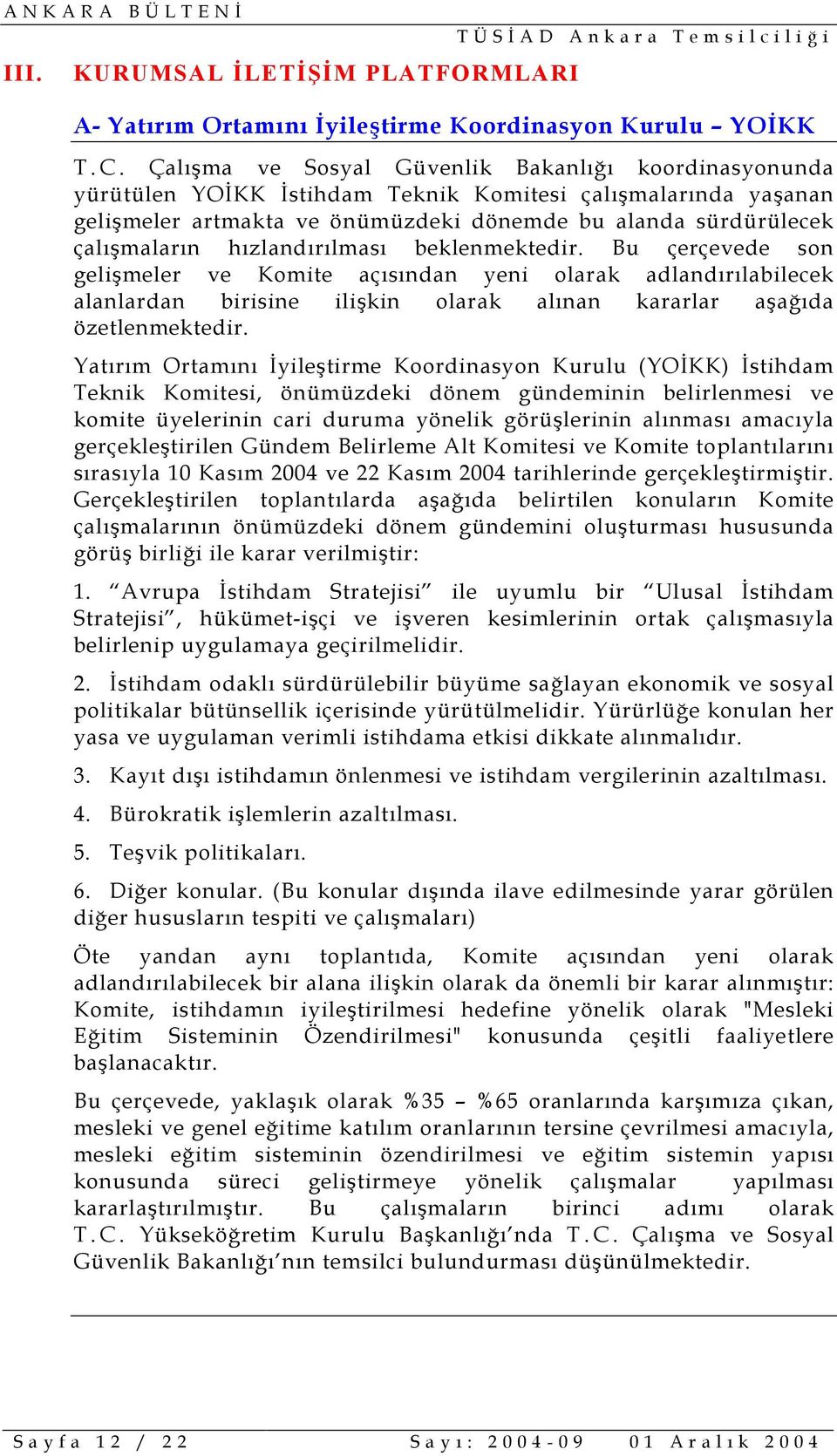 hõzlandõrõlmasõ beklenmektedir. Bu çerçevede son gelişmeler ve Komite açõsõndan yeni olarak adlandõrõlabilecek alanlardan birisine ilişkin olarak alõnan kararlar aşağõda özetlenmektedir.