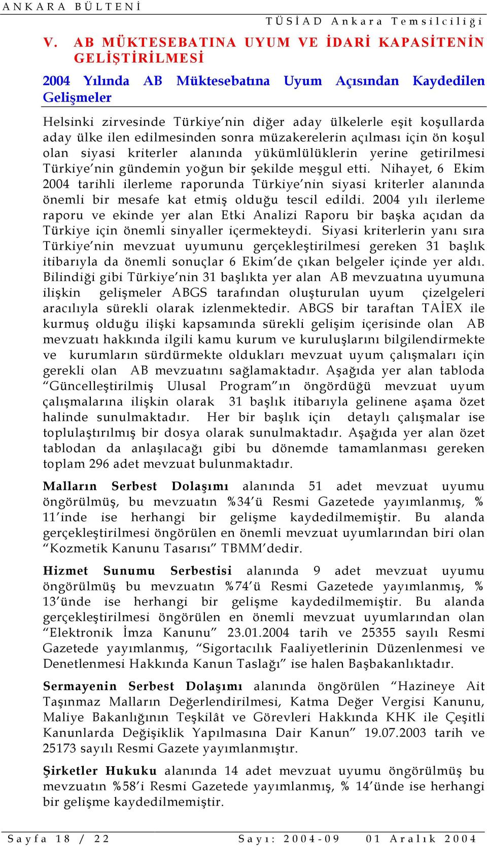 Nihayet, 6 Ekim 2004 tarihli ilerleme raporunda Türkiye nin siyasi kriterler alanõnda önemli bir mesafe kat etmiş olduğu tescil edildi.