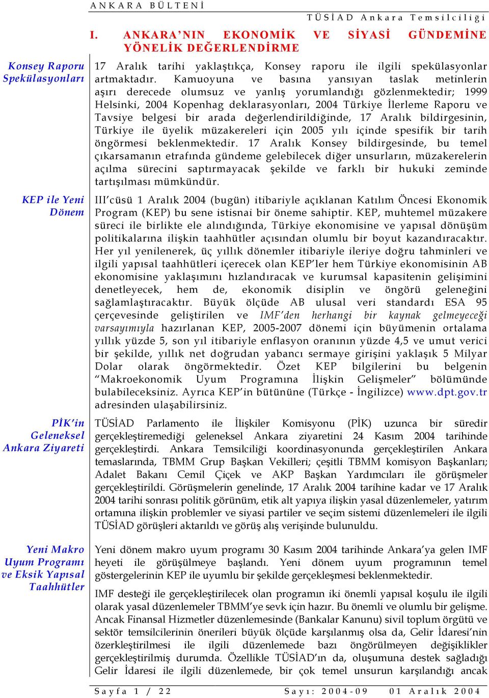 Kamuoyuna ve basõna yansõyan taslak metinlerin aşõrõ derecede olumsuz ve yanlõş yorumlandõğõ gözlenmektedir; 1999 Helsinki, 2004 Kopenhag deklarasyonlarõ, 2004 Türkiye İlerleme Raporu ve Tavsiye