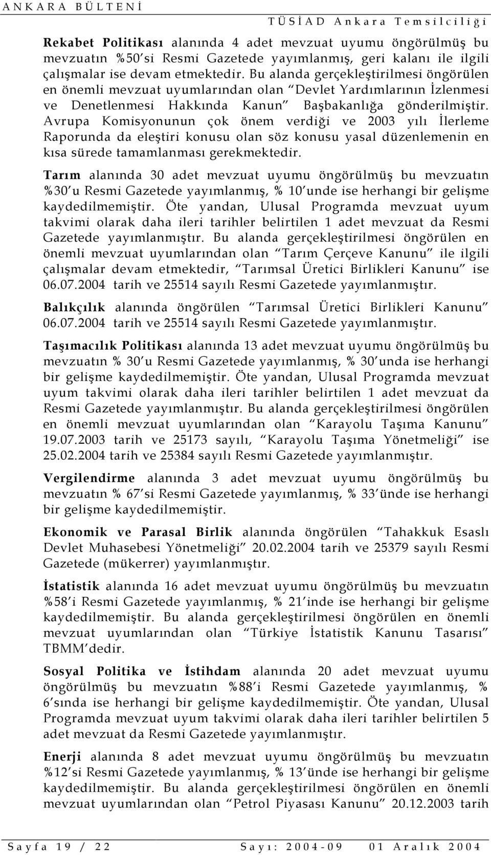 Avrupa nun çok önem verdiği ve 2003 yõlõ İlerleme Raporunda da eleştiri konusu olan söz konusu yasal düzenlemenin en kõsa sürede tamamlanmasõ gerekmektedir.