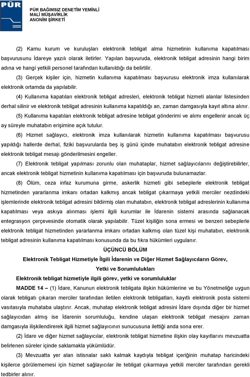 (3) Gerçek kişiler için, hizmetin kullanıma kapatılması başvurusu elektronik imza kullanılarak elektronik ortamda da yapılabilir.