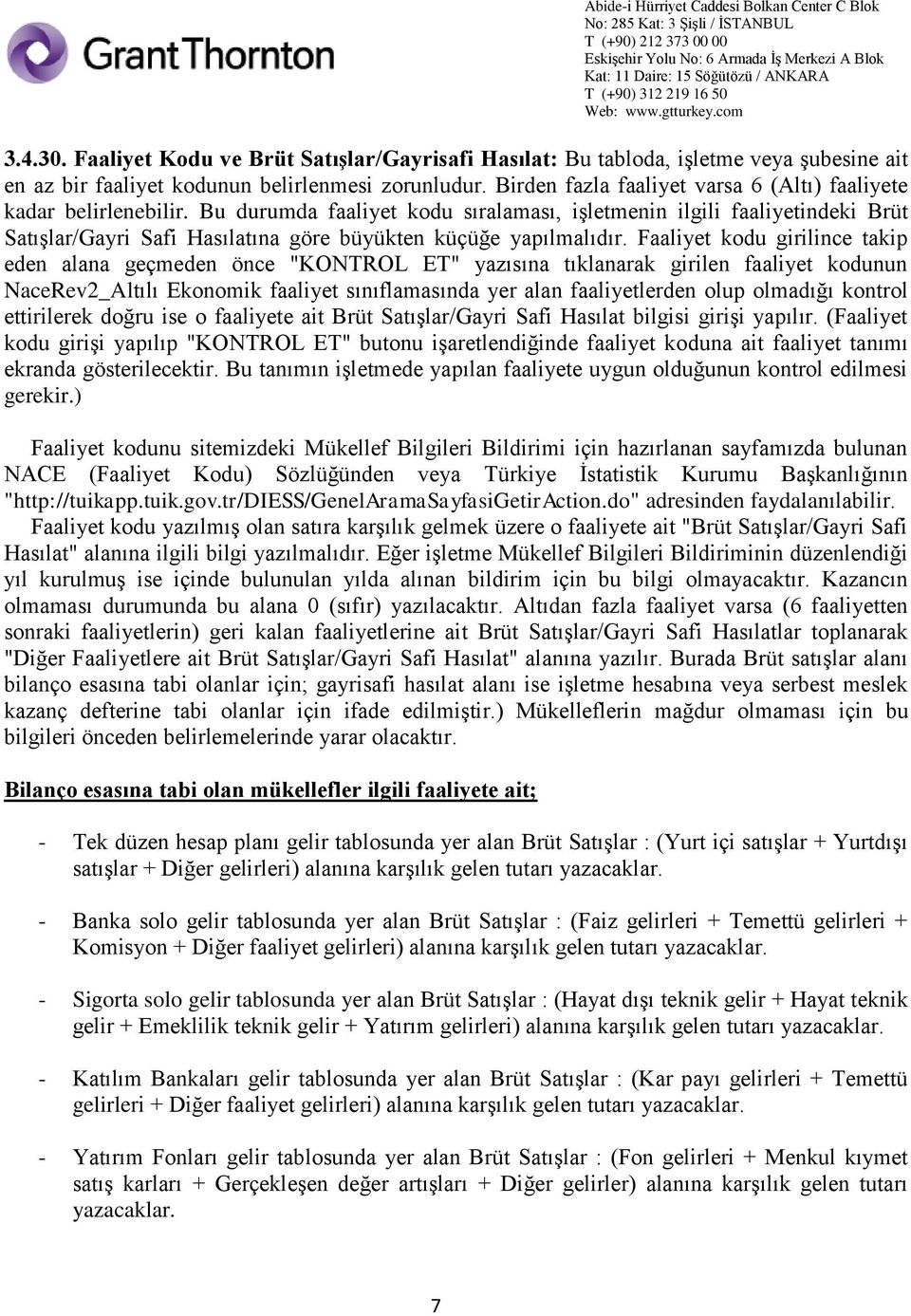 Bu durumda faaliyet kodu sıralaması, işletmenin ilgili faaliyetindeki Brüt Satışlar/Gayri Safi Hasılatına göre büyükten küçüğe yapılmalıdır.