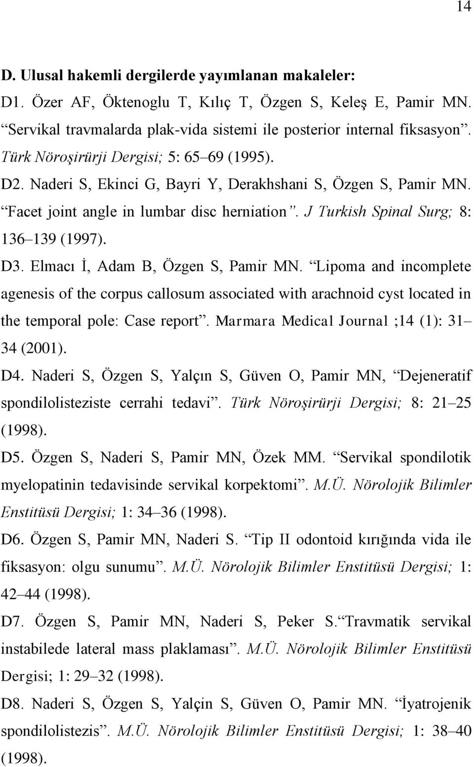 Elmacı Ġ, Adam B, Özgen S, Pamir MN. Lipoma and incomplete agenesis of the corpus callosum associated with arachnoid cyst located in the temporal pole: Case report.