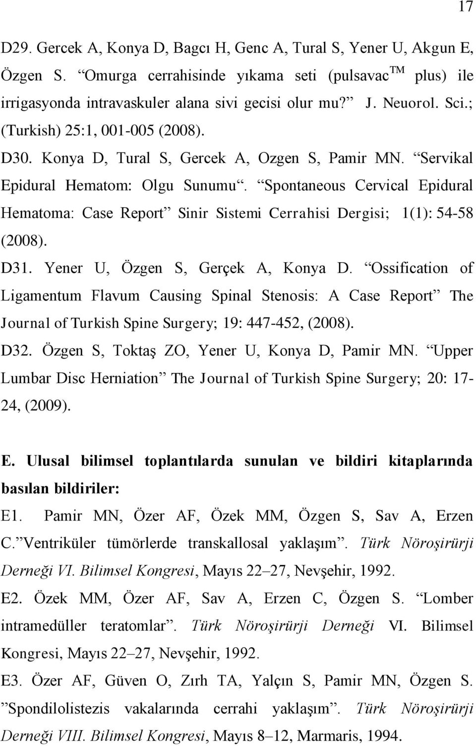 Spontaneous Cervical Epidural Hematoma: Case Report Sinir Sistemi Cerrahisi Dergisi; 1(1): 54-58 (2008). D31. Yener U, Özgen S, Gerçek A, Konya D.