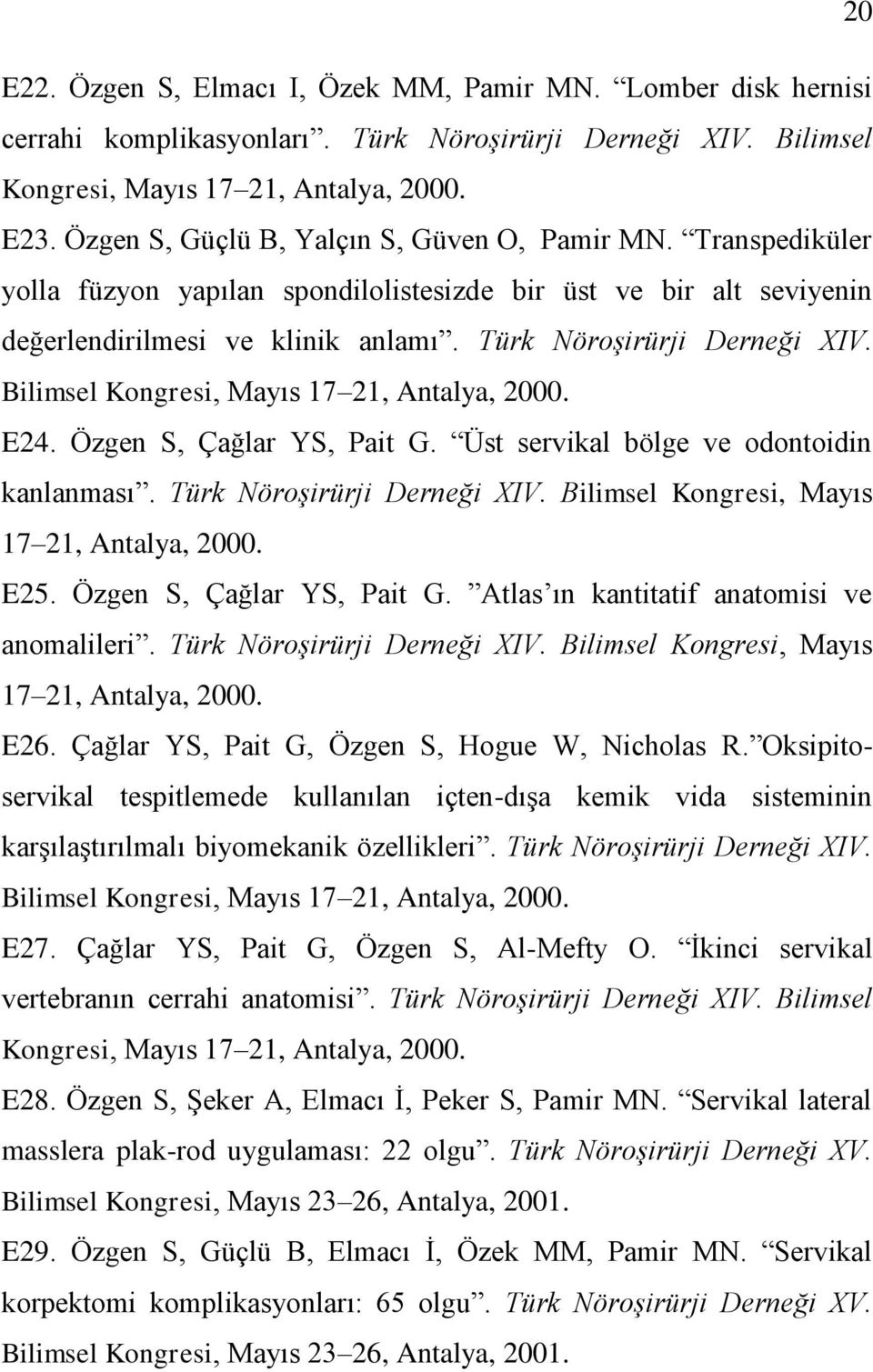 Bilimsel Kongresi, Mayıs 17 21, Antalya, 2000. E24. Özgen S, Çağlar YS, Pait G. Üst servikal bölge ve odontoidin kanlanması. Türk Nöroşirürji Derneği XIV.