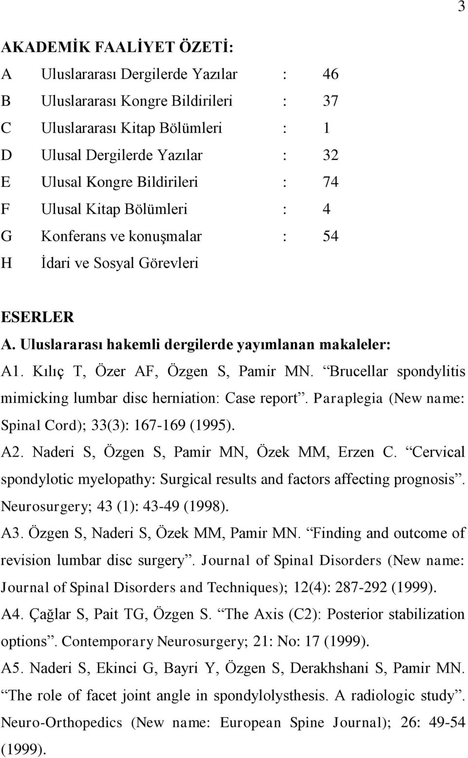 Kılıç T, Özer AF, Özgen S, Pamir MN. Brucellar spondylitis mimicking lumbar disc herniation: Case report. Paraplegia (New name: Spinal Cord); 33(3): 167-169 (1995). A2.
