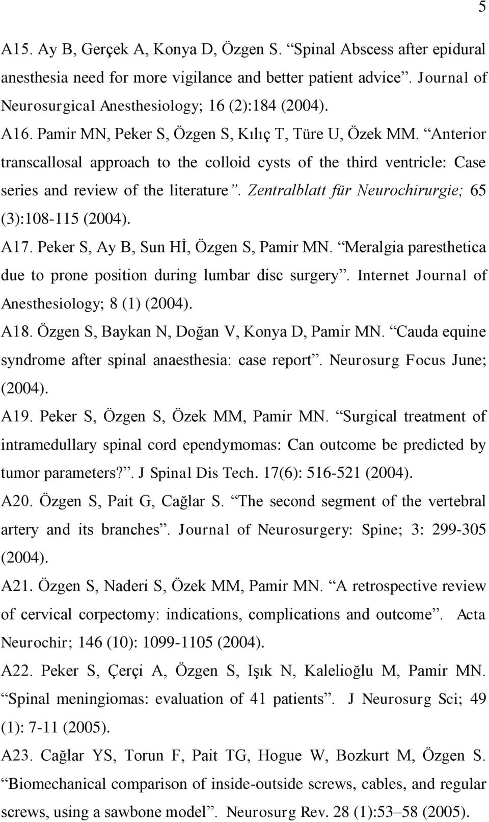 Zentralblatt für Neurochirurgie; 65 (3):108-115 (2004). A17. Peker S, Ay B, Sun HĠ, Özgen S, Pamir MN. Meralgia paresthetica due to prone position during lumbar disc surgery.