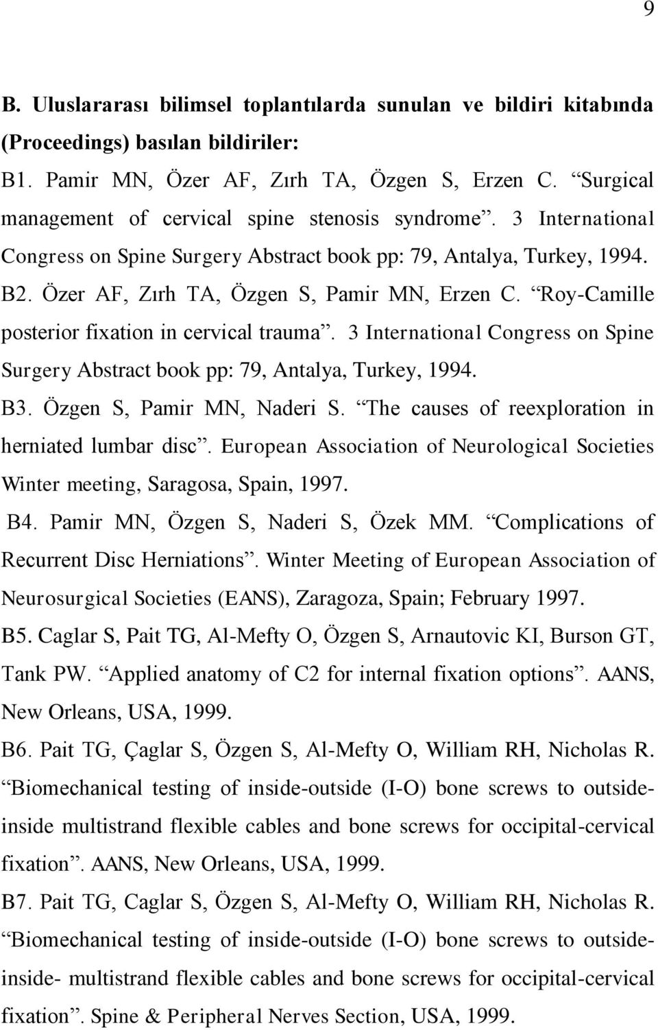Roy-Camille posterior fixation in cervical trauma. 3 International Congress on Spine Surgery Abstract book pp: 79, Antalya, Turkey, 1994. B3. Özgen S, Pamir MN, Naderi S.