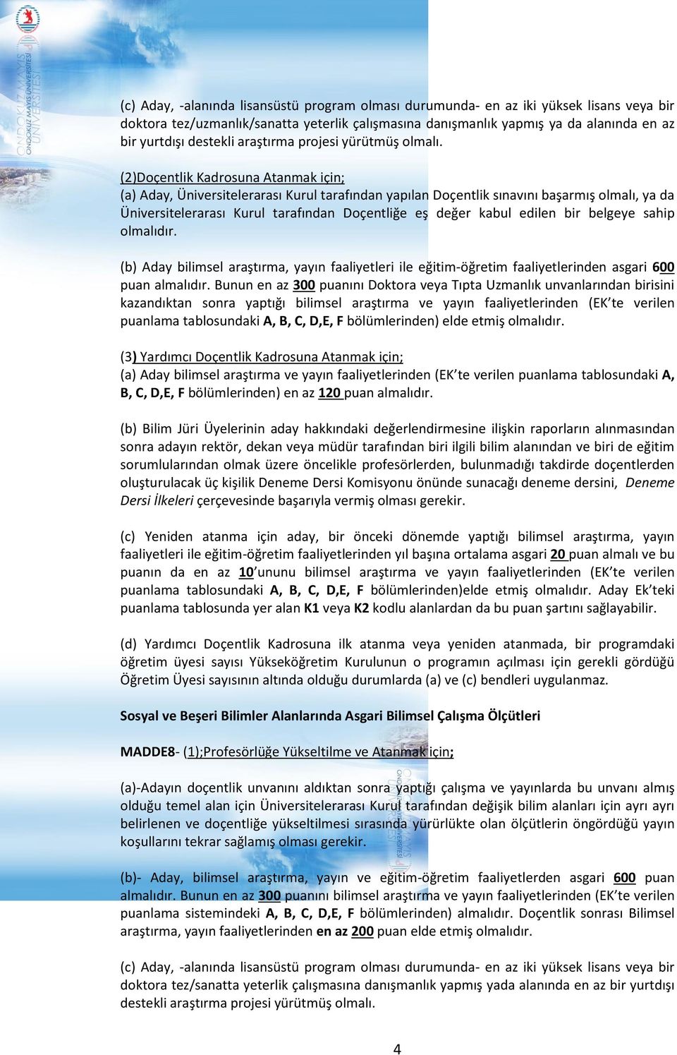 (2)Doçentlik Kadrosuna Atanmak için; (a) Aday, Üniversitelerarası Kurul tarafından yapılan Doçentlik sınavını başarmış olmalı, ya da Üniversitelerarası Kurul tarafından Doçentliğe eş değer kabul