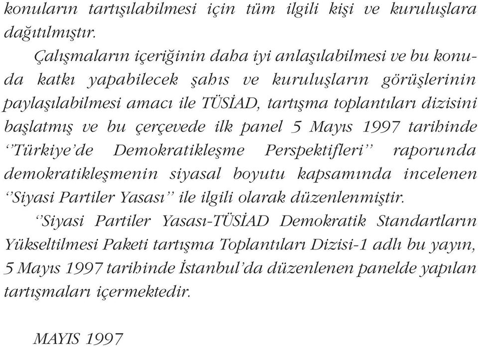 dizisini bafllatm fl ve bu çerçevede ilk panel 5 May s 1997 tarihinde Türkiye de Demokratikleflme Perspektifleri raporunda demokratikleflmenin siyasal boyutu kapsam nda