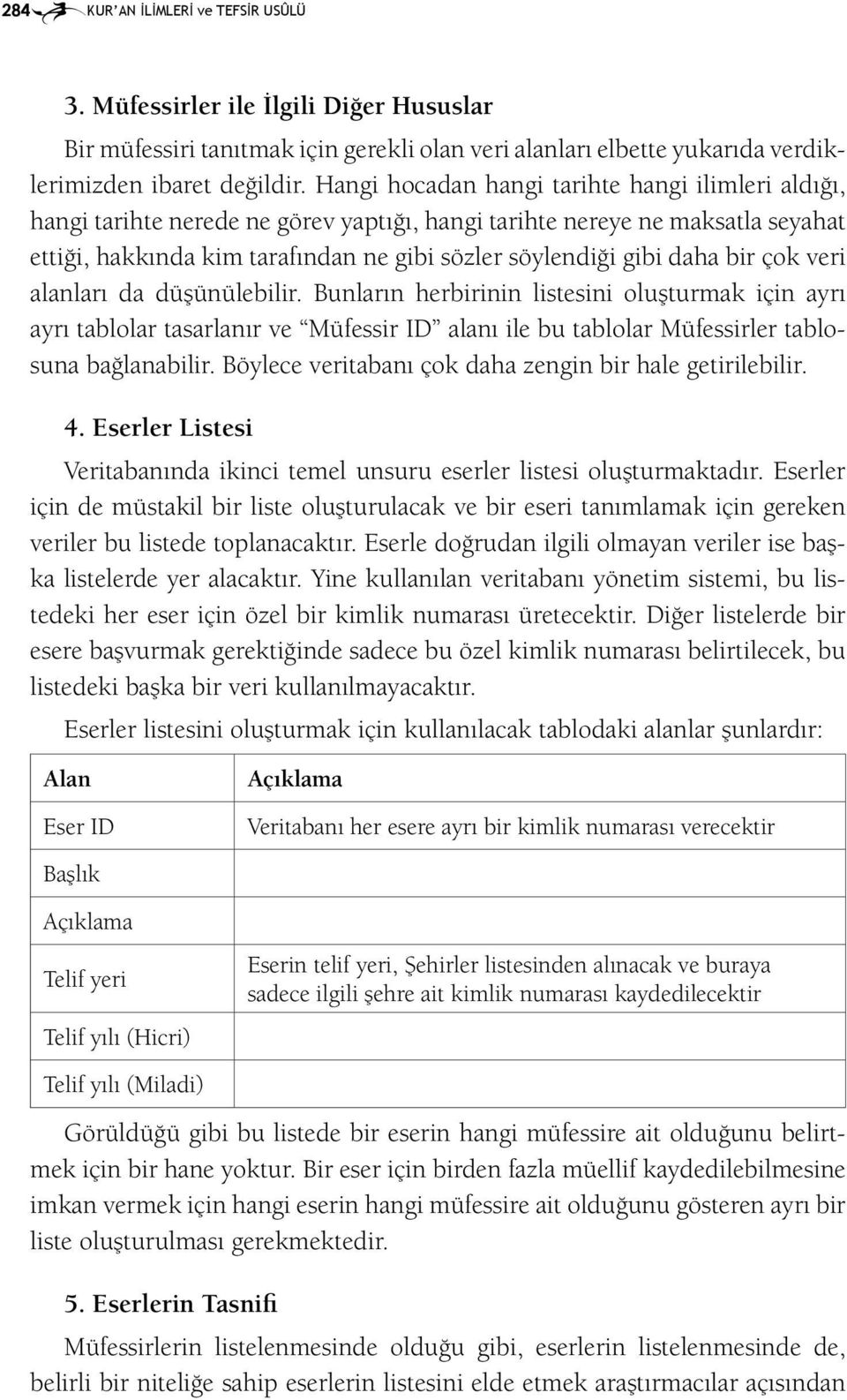 bir çok veri alanları da düşünülebilir. Bunların herbirinin listesini oluşturmak için ayrı ayrı tablolar tasarlanır ve Müfessir ID alanı ile bu tablolar Müfessirler tablosuna bağlanabilir.