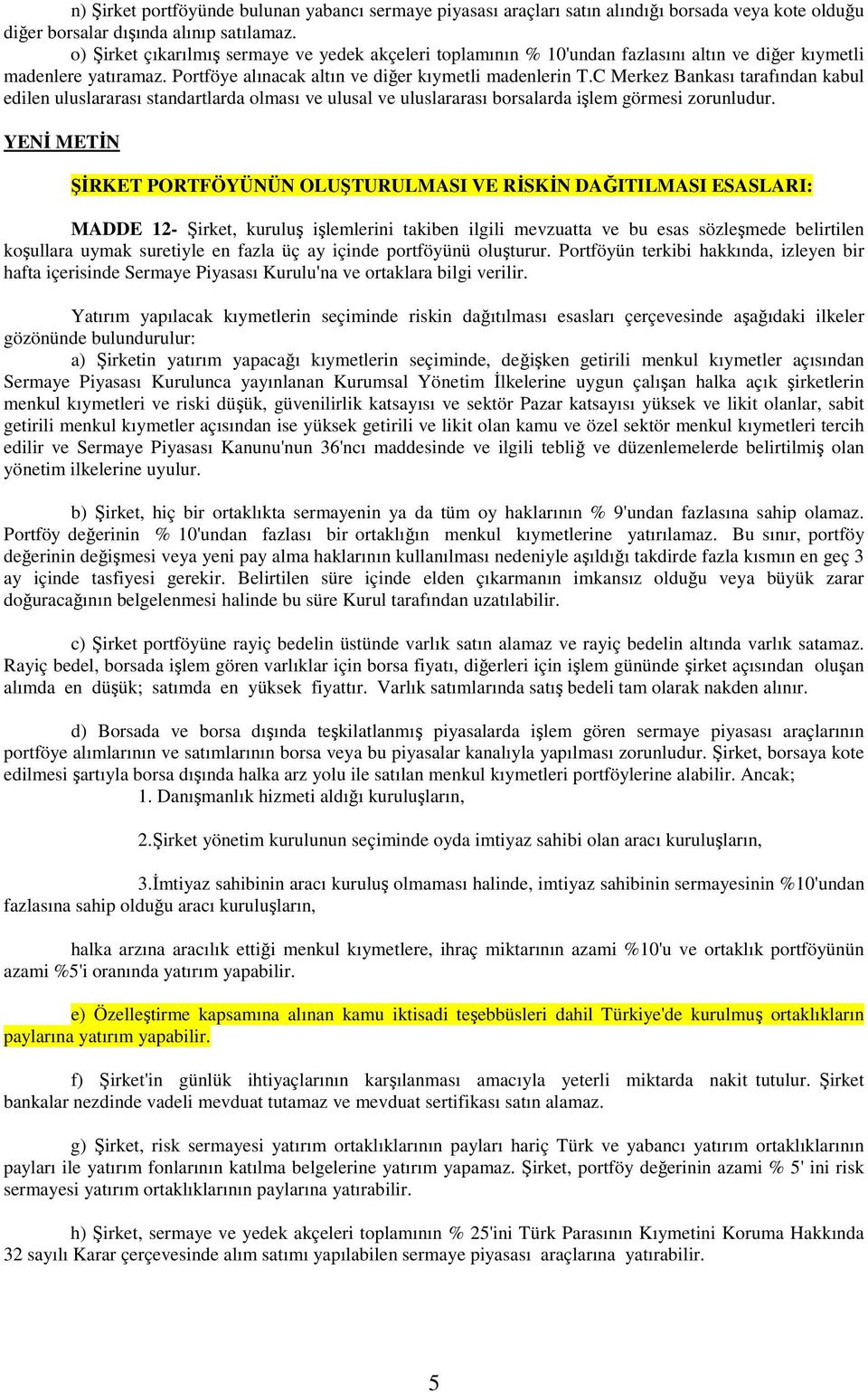 C Merkez Bankası tarafından kabul edilen uluslararası standartlarda olması ve ulusal ve uluslararası borsalarda işlem görmesi zorunludur.