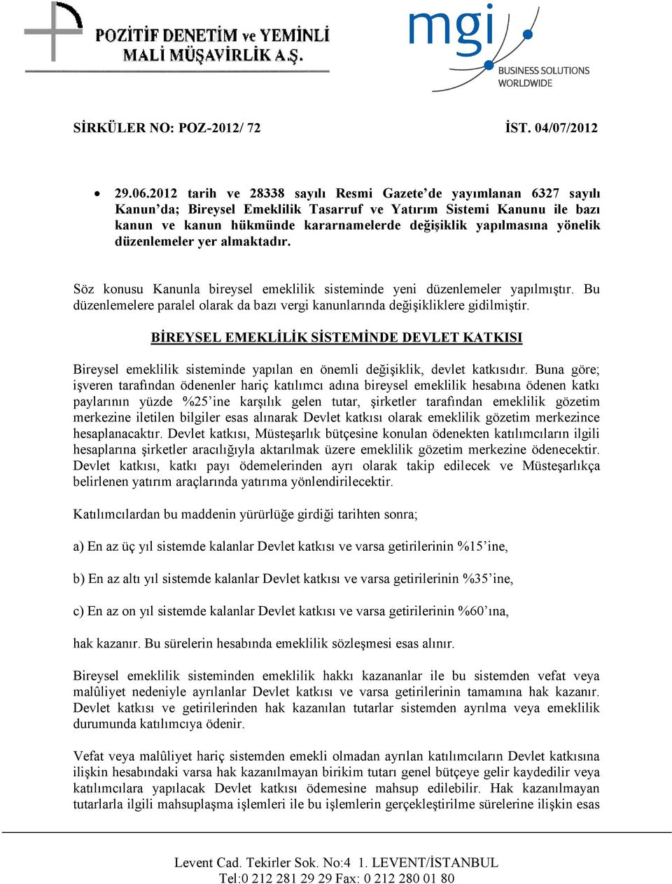 yapılmasına yönelik düzenlemeler yer almaktadır. Söz konusu Kanunla bireysel emeklilik sisteminde yeni düzenlemeler yapılmıştır.