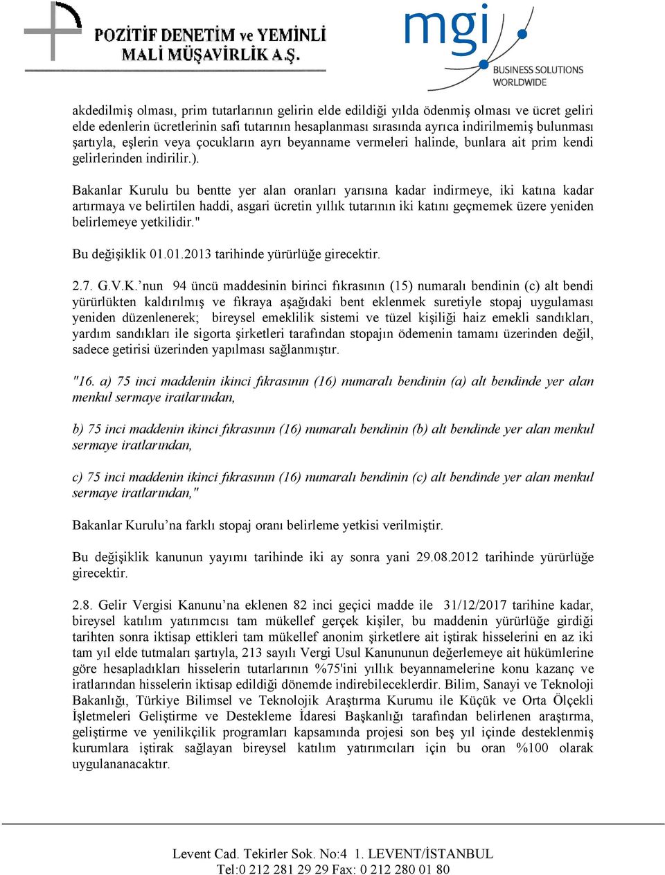 Bakanlar Kurulu bu bentte yer alan oranları yarısına kadar indirmeye, iki katına kadar artırmaya ve belirtilen haddi, asgari ücretin yıllık tutarının iki katını geçmemek üzere yeniden belirlemeye