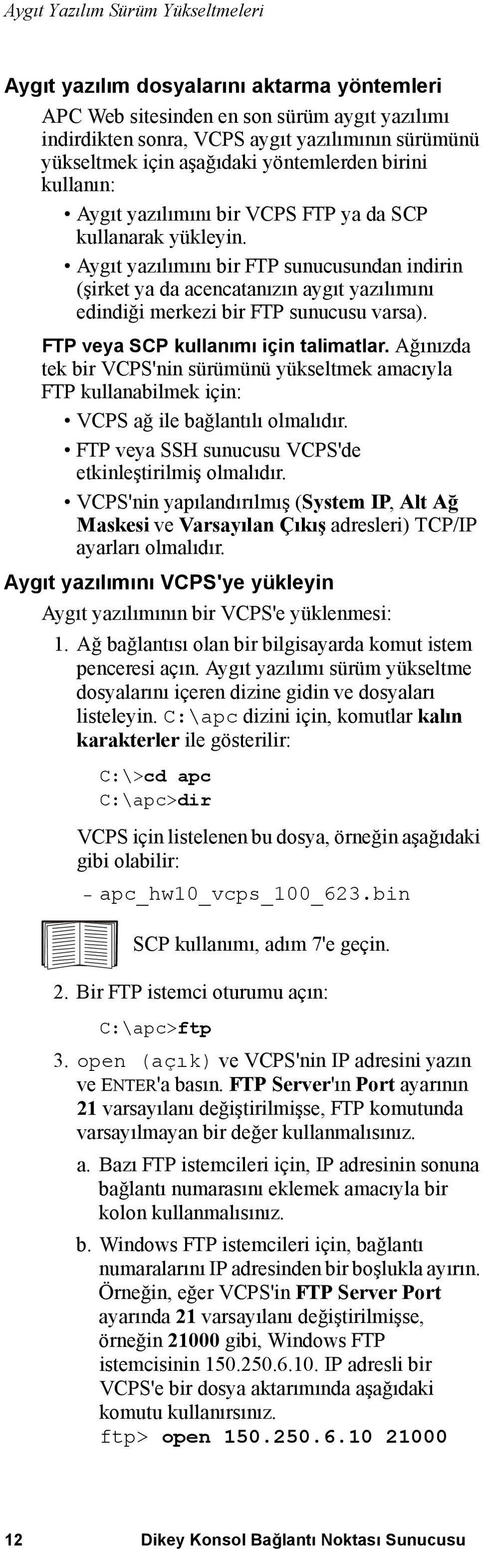 Aygıt yazılımını bir FTP sunucusundan indirin (şirket ya da acencatanızın aygıt yazılımını edindiği merkezi bir FTP sunucusu varsa). FTP veya SCP kullanımı için talimatlar.