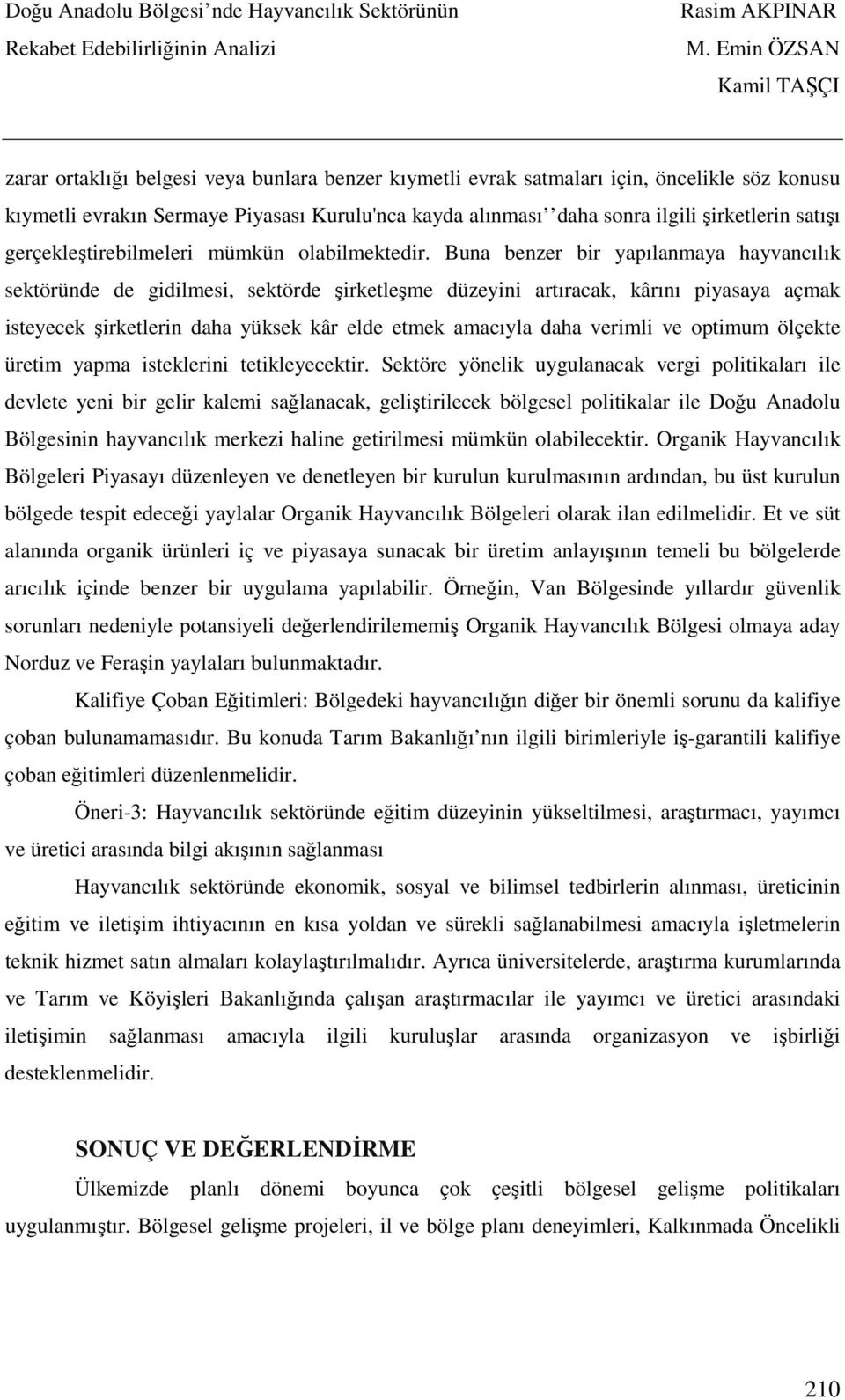 Buna benzer bir yapılanmaya hayvancılık sektöründe de gidilmesi, sektörde şirketleşme düzeyini artıracak, kârını piyasaya açmak isteyecek şirketlerin daha yüksek kâr elde etmek amacıyla daha verimli