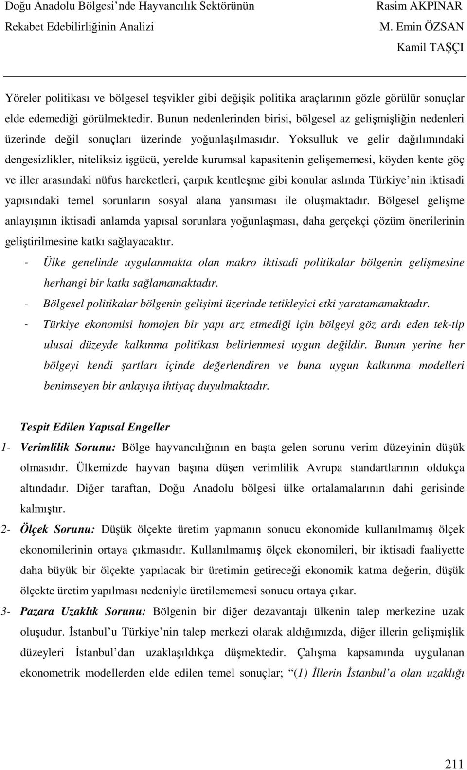 Yoksulluk ve gelir dağılımındaki dengesizlikler, niteliksiz işgücü, yerelde kurumsal kapasitenin gelişememesi, köyden kente göç ve iller arasındaki nüfus hareketleri, çarpık kentleşme gibi konular