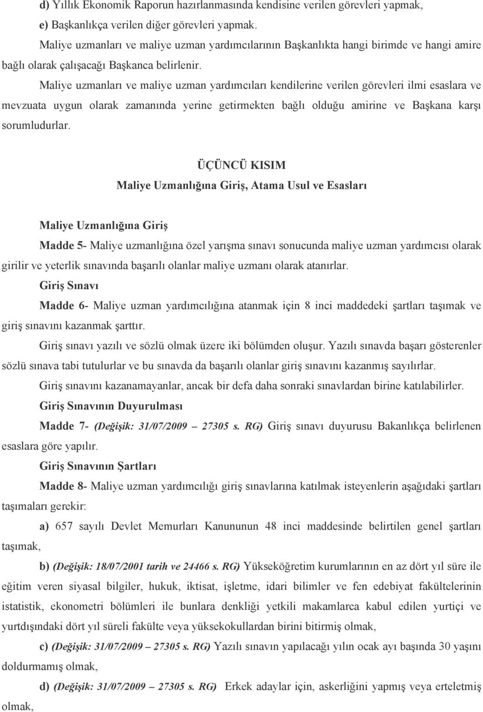 Maliye uzmanları ve maliye uzman yardımcıları kendilerine verilen görevleri ilmi esaslara ve mevzuata uygun olarak zamanında yerine getirmekten bağlı olduğu amirine ve Başkana karşı sorumludurlar.